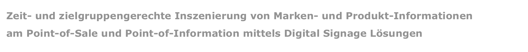 Zeit- und zielgruppengerechte Inszenierung von Marken- und Produkt-Informationen  am Point-of-Sale und Point-of-Information mittels Digital Signage Lösungen